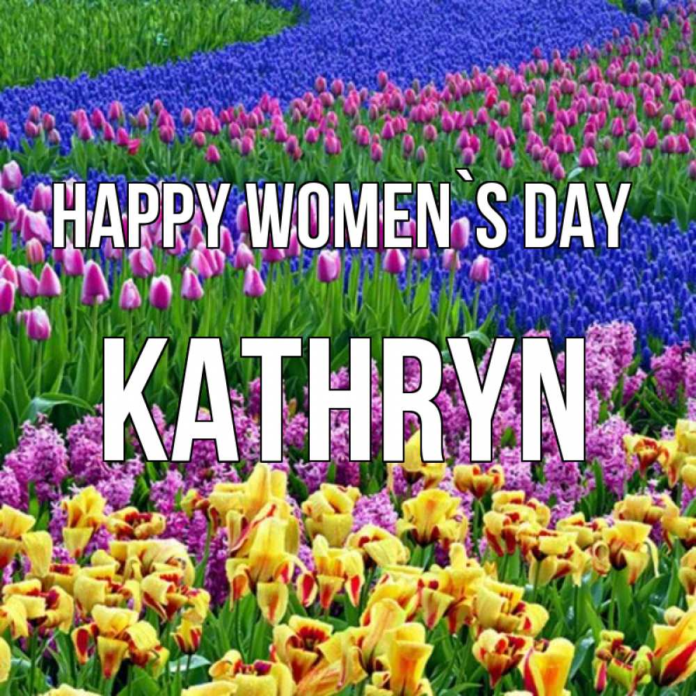 Greetings card с именем, Kathryn happy women`s day цветы Greetings with text for free download 